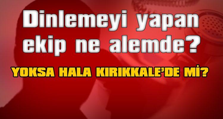 Dinlemeyi yapan ekip ne alemde? - Kırıkkale Haber, Son Dakika Kırıkkale Haberleri