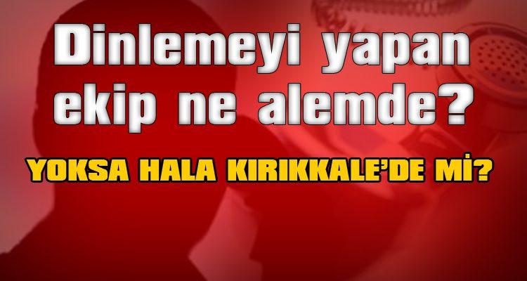 Dinlemeyi yapan ekip ne alemde? - Kırıkkale Haber, Son Dakika Kırıkkale Haberleri