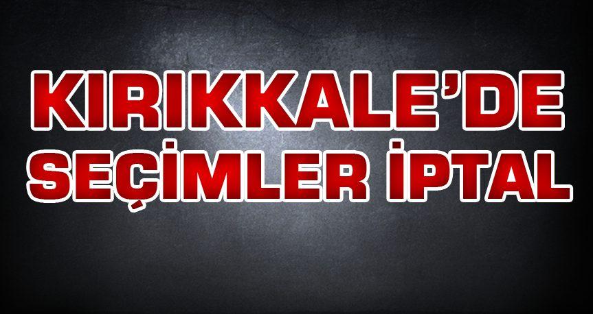 Seçim İptal - Kırıkkale Haber, Son Dakika Kırıkkale Haberleri