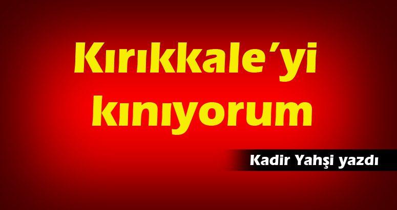 Kırıkkale’yi kınıyorum - Kırıkkale Haber, Son Dakika Kırıkkale Haberleri