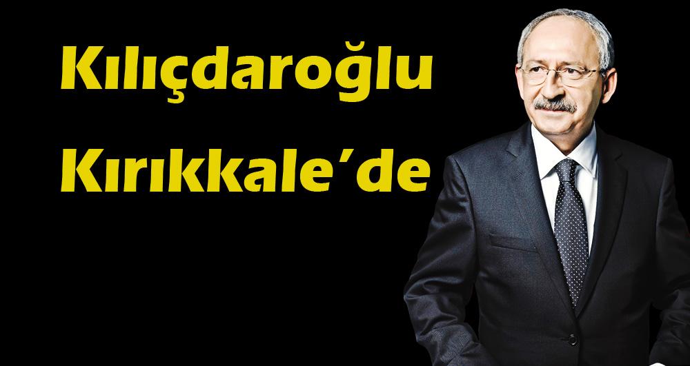 Kılıçdaroğlu bugün Kırıkkale’de - Kırıkkale Haber, Son Dakika Kırıkkale Haberleri