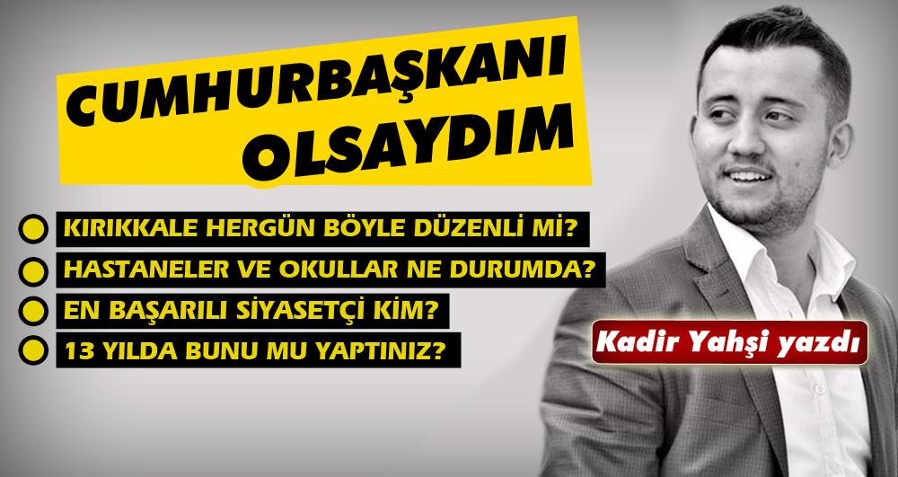 Cumhurbaşkanı olsaydım - Kırıkkale Haber, Son Dakika Kırıkkale Haberleri