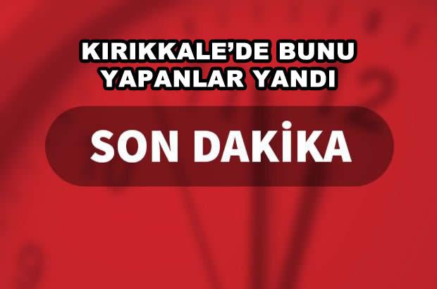 Kırıkkale’de Bunu Yapan Yandı - Kırıkkale Haber, Son Dakika Kırıkkale Haberleri