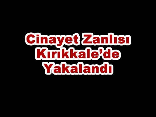 Cinayet Zanlısı Kırıkkale’de Yakalandı - Kırıkkale Haber, Son Dakika Kırıkkale Haberleri