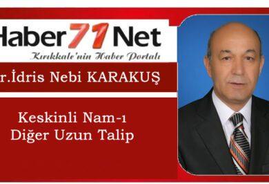 Dr. İdris Nebi Karakuş ”Keskinli Nam-ı Diğer Uzun Talip” - Kırıkkale Haber, Son Dakika Kırıkkale Haberleri