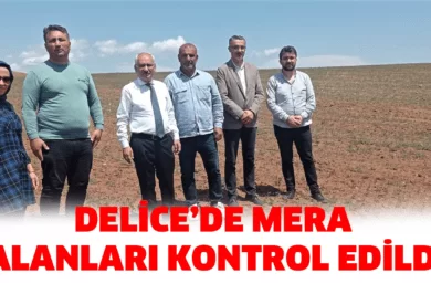 Delice’de Mera Alanları Kontrol Edildi