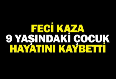 feci-kaza.-9-yasindaki-cocuk-hayatini-kaybetti