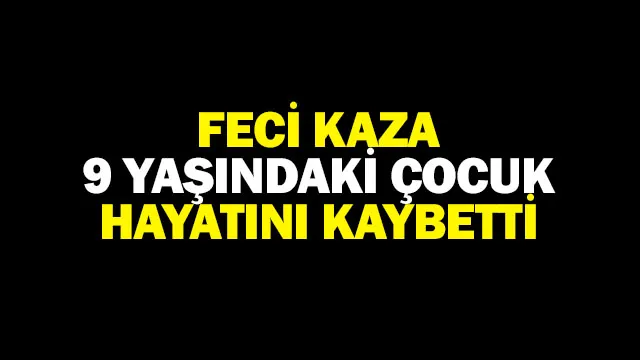 feci-kaza.-9-yasindaki-cocuk-hayatini-kaybetti