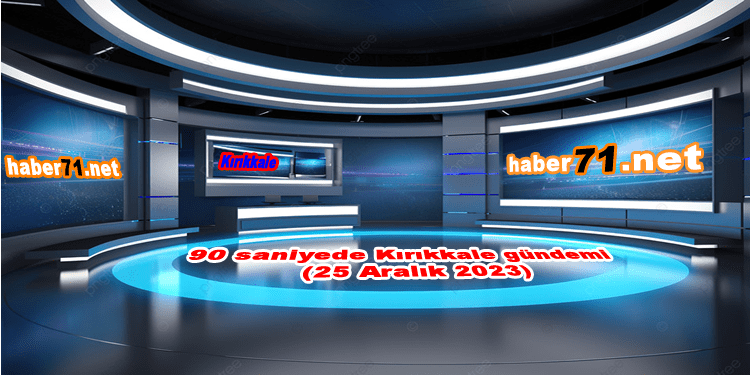 90 saniyede Kırıkkale gündemi (25 Aralık 2023) - Kırıkkale Haber, Son Dakika Kırıkkale Haberleri