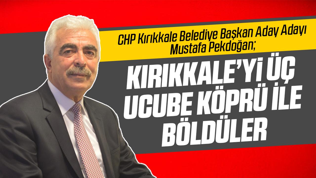 Pekdoğan; Kırıkkale'yi üç ucube köprü ile böldüler - Kırıkkale Haber, Son Dakika Kırıkkale Haberleri