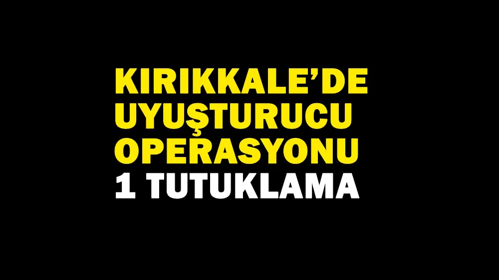 Uyuşturucu ticaretine geçit yok - Kırıkkale Haber, Son Dakika Kırıkkale Haberleri