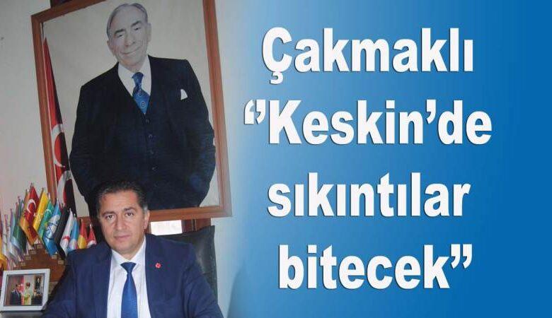 cakmakli-‘’keskin’de-sikintilar-bitecek’’