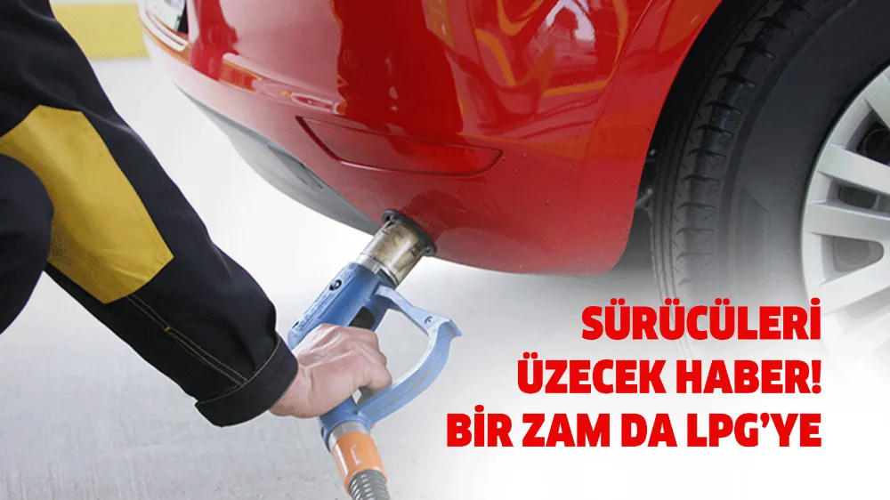 Sürücüleri üzecek haber! Bir Zam da LPG’ye