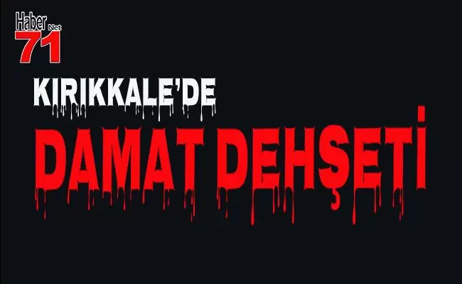Kırıkkale'de Damat Dehşeti - Kırıkkale Haber, Son Dakika Kırıkkale Haberleri