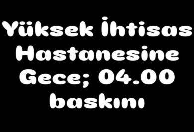 Yüksek İhtisas Hastanesine Gece 04:00 Baskını - Kırıkkale Haber, Son Dakika Kırıkkale Haberleri