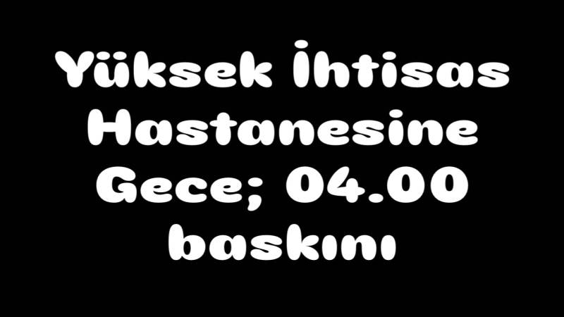 Yüksek İhtisas Hastanesine Gece 04:00 Baskını - Kırıkkale Haber, Son Dakika Kırıkkale Haberleri