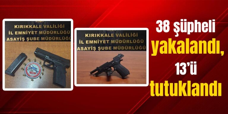 38 şüpheli yakalandı, 13’ü tutuklandı - Kırıkkale Haber, Son Dakika Kırıkkale Haberleri