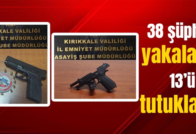 38 şüpheli yakalandı, 13’ü tutuklandı - Kırıkkale Haber, Son Dakika Kırıkkale Haberleri