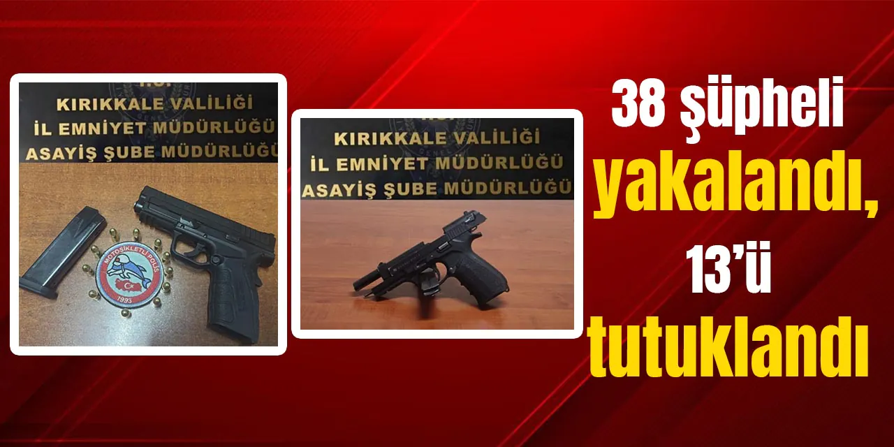 38 şüpheli yakalandı, 13’ü tutuklandı - Kırıkkale Haber, Son Dakika Kırıkkale Haberleri 38 şüpheli yakalandı, 13’ü tutuklandı - Kırıkkale Haber, Son Dakika Kırıkkale Haberleri
