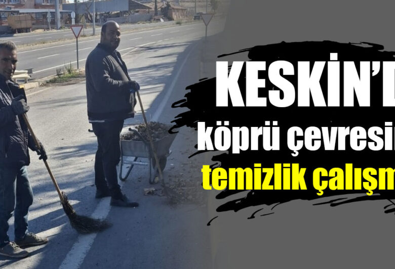 Keskin’de köprü çevresinde temizlik çalışması - Kırıkkale Haber, Son Dakika Kırıkkale Haberleri