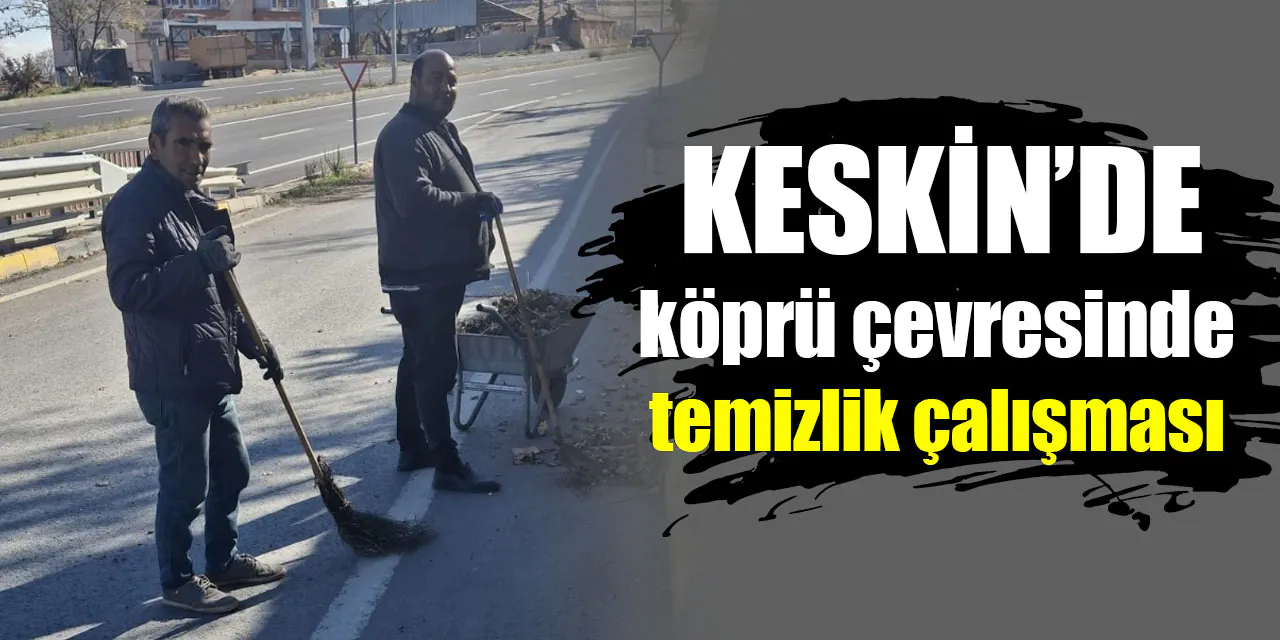 Keskin’de köprü çevresinde temizlik çalışması - Kırıkkale Haber, Son Dakika Kırıkkale Haberleri