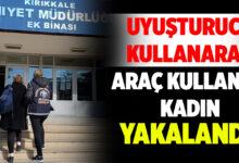 Uyuşturucu Kullanarak Araç Kullanan Kadın Yakalandı! - Kırıkkale Haber, Son Dakika Kırıkkale Haberleri
