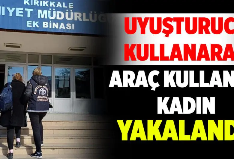 Uyuşturucu Kullanarak Araç Kullanan Kadın Yakalandı! - Kırıkkale Haber, Son Dakika Kırıkkale Haberleri