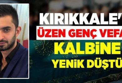 Kırıkkale’yi üzen genç vefat! Kalbine yenik düştü - Kırıkkale Haber, Son Dakika Kırıkkale Haberleri