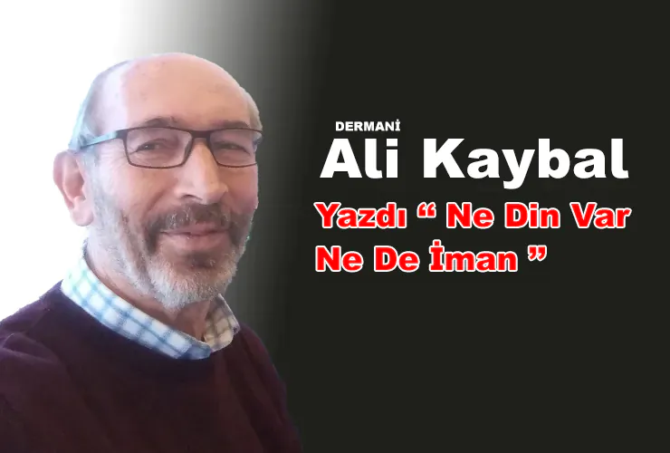 Ali Kaybal Yazdı... Ne Din Var Ne De İman !!! - Kırıkkale Haber, Son Dakika Kırıkkale Haberleri