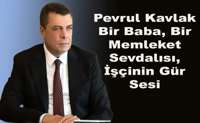 Pevrul Kavlak: Bir Baba, Bir Memleket Sevdalısı, İşçinin Gür Sesi - Kırıkkale Haber, Son Dakika Kırıkkale Haberleri Pevrul Kavlak: Bir Baba, Bir Memleket Sevdalısı, İşçinin Gür Sesi - Kırıkkale Haber, Son Dakika Kırıkkale Haberleri