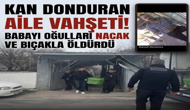 Babayı Oğulları Nacak ve Bıçakla Öldürdü - Kırıkkale Haber, Son Dakika Kırıkkale Haberleri