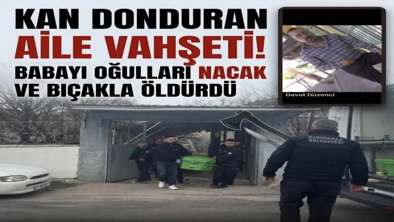 Babayı Oğulları Nacak ve Bıçakla Öldürdü - Kırıkkale Haber, Son Dakika Kırıkkale Haberleri