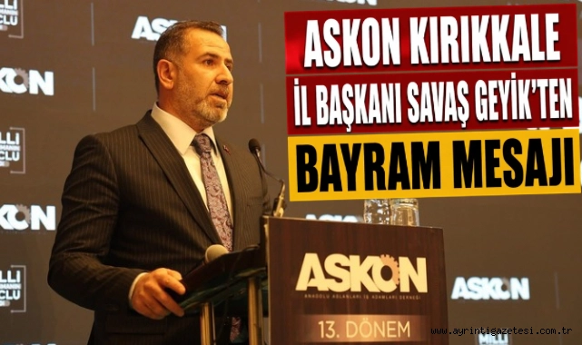 ASKON Kırıkkale İl Başkanı Savaş Geyik'ten Bayram Mesajı - Kırıkkale Haber, Son Dakika Kırıkkale Haberleri ASKON Kırıkkale İl Başkanı Savaş Geyik'ten Bayram Mesajı - Kırıkkale Haber, Son Dakika Kırıkkale Haberleri