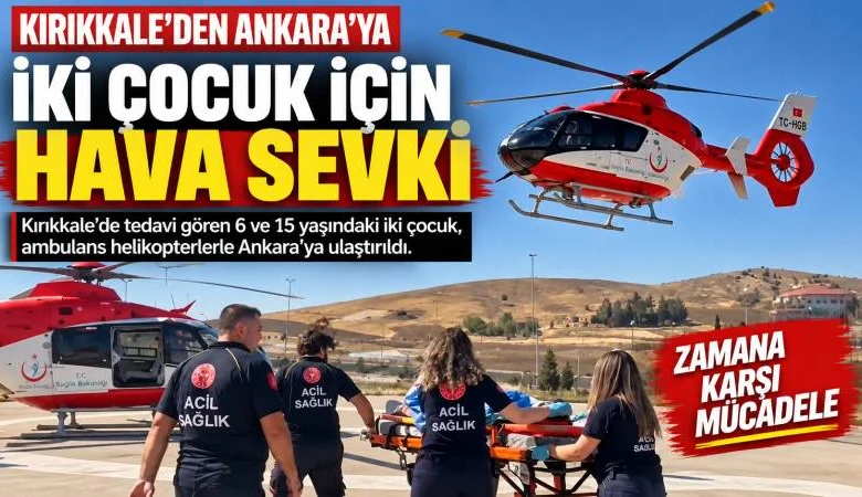 İki Çocuk Ankara’ya Helikopterle Sevk Edildi - Kırıkkale Haber, Son Dakika Kırıkkale Haberleri İki Çocuk Ankara’ya Helikopterle Sevk Edildi - Kırıkkale Haber, Son Dakika Kırıkkale Haberleri