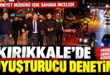 KIRIKKALE’DE UYUŞTURUCU DENETİMİ,EMNİYET MÜDÜRÜ IŞIK SAHAYA İNDİ - Kırıkkale Haber, Son Dakika Kırıkkale Haberleri