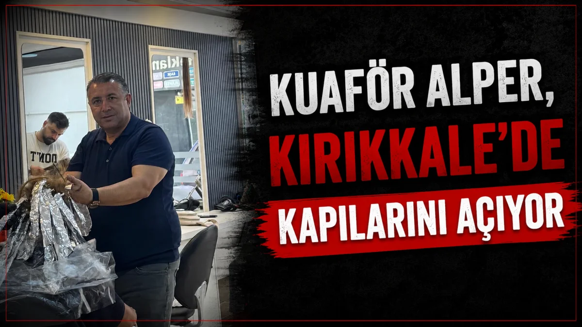 Kuaför Alper, Kırıkkale’de Kapılarını Açıyor - Kırıkkale Haber, Son Dakika Kırıkkale Haberleri