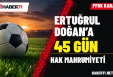 Kırıkkale Haber, Son Dakika Kırıkkale Haberleri PFDK’den Ertuğrul Doğan’a 45 gün hak mahrumiyeti